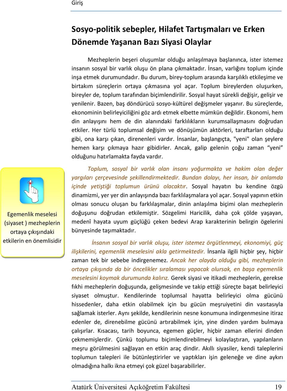 Toplum bireylerden oluşurken, bireyler de, toplum tarafından biçimlendirilir. Sosyal hayat sürekli değişir, gelişir ve yenilenir. Bazen, baş döndürücü sosyo-kültürel değişmeler yaşanır.