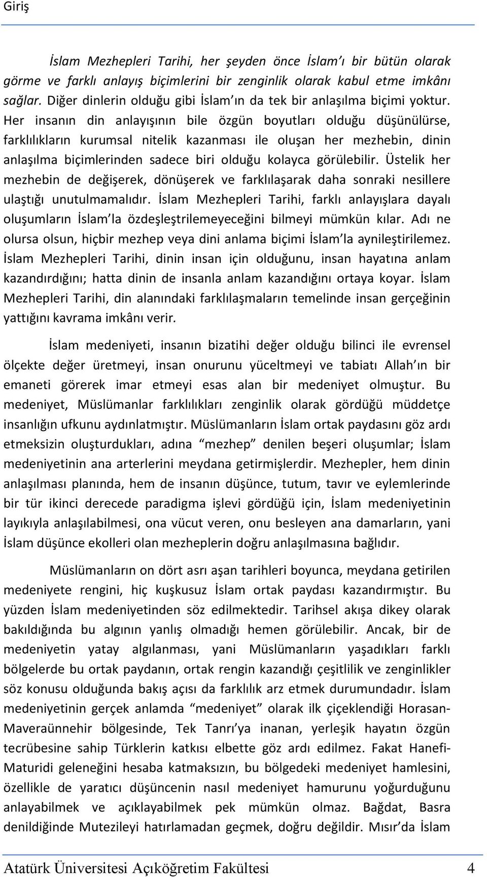 Her insanın din anlayışının bile özgün boyutları olduğu düşünülürse, farklılıkların kurumsal nitelik kazanması ile oluşan her mezhebin, dinin anlaşılma biçimlerinden sadece biri olduğu kolayca