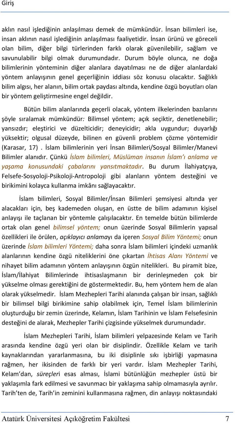 Durum böyle olunca, ne doğa bilimlerinin yönteminin diğer alanlara dayatılması ne de diğer alanlardaki yöntem anlayışının genel geçerliğinin iddiası söz konusu olacaktır.