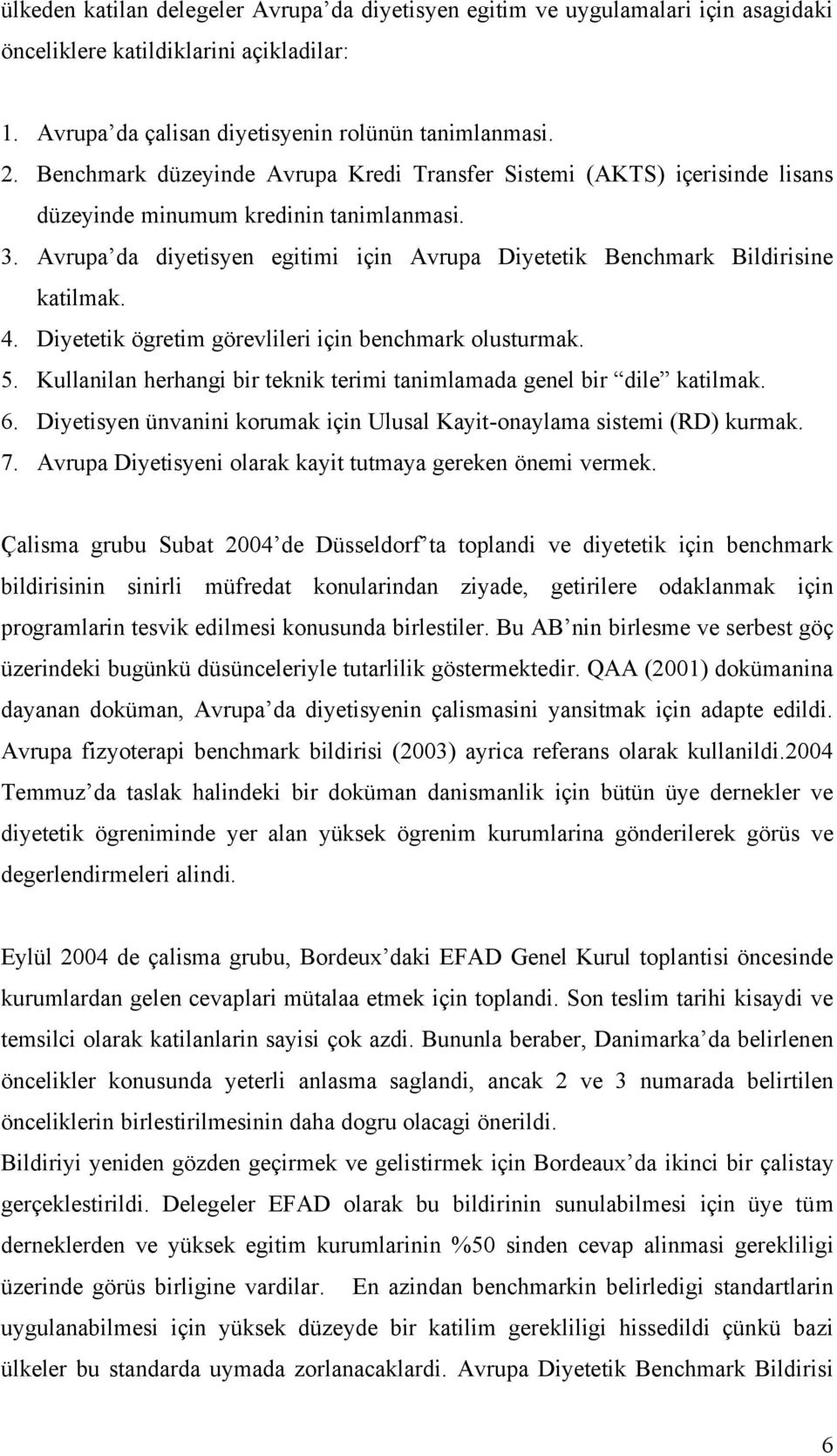 Avrupa da diyetisyen egitimi için Avrupa Diyetetik Benchmark Bildirisine katilmak. 4. Diyetetik ögretim görevlileri için benchmark olusturmak. 5.