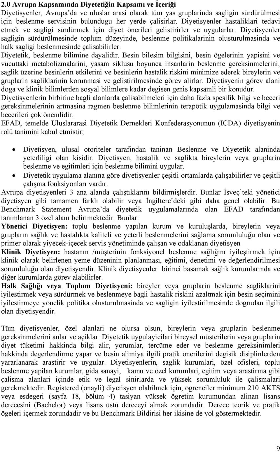 Diyetisyenler sagligin sürdürülmesinde toplum düzeyinde, beslenme politikalarinin olusturulmasinda ve halk sagligi beslenmesinde çalisabilirler. Diyetetik, beslenme bilimine dayalidir.