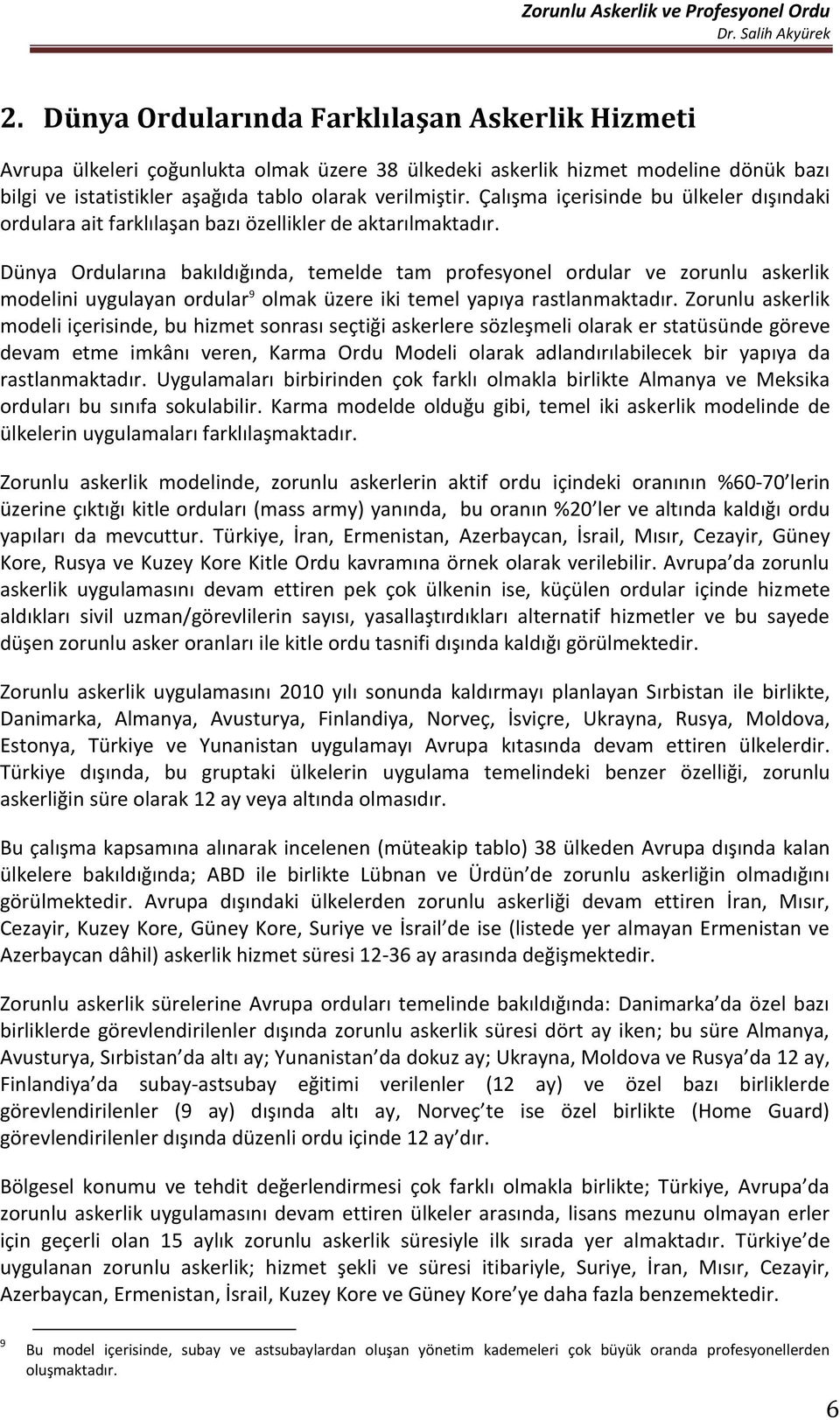 Dünya Ordularına bakıldığında, temelde tam profesyonel ordular ve zorunlu askerlik modelini uygulayan ordular 9 olmak üzere iki temel yapıya rastlanmaktadır.