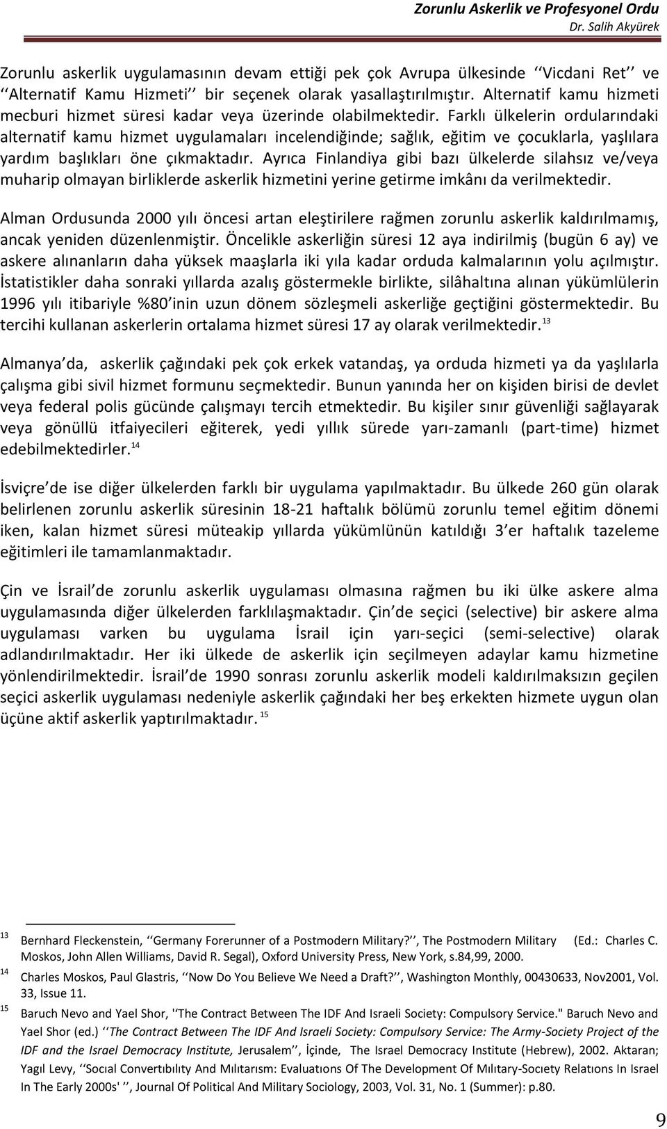 Farklı ülkelerin ordularındaki alternatif kamu hizmet uygulamaları incelendiğinde; sağlık, eğitim ve çocuklarla, yaşlılara yardım başlıkları öne çıkmaktadır.