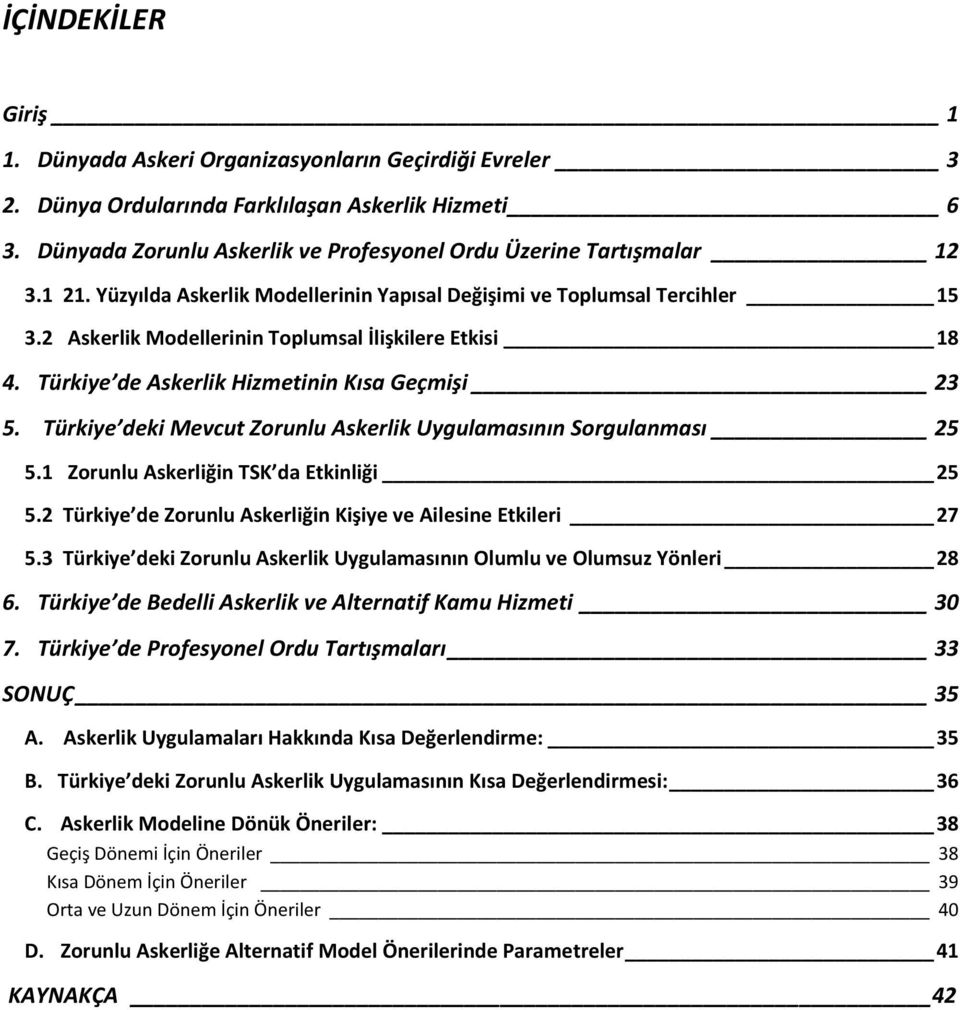 2 Askerlik Modellerinin Toplumsal İlişkilere Etkisi 18 4. Türkiye de Askerlik Hizmetinin Kısa Geçmişi 23 5. Türkiye deki Mevcut Zorunlu Askerlik Uygulamasının Sorgulanması 25 5.