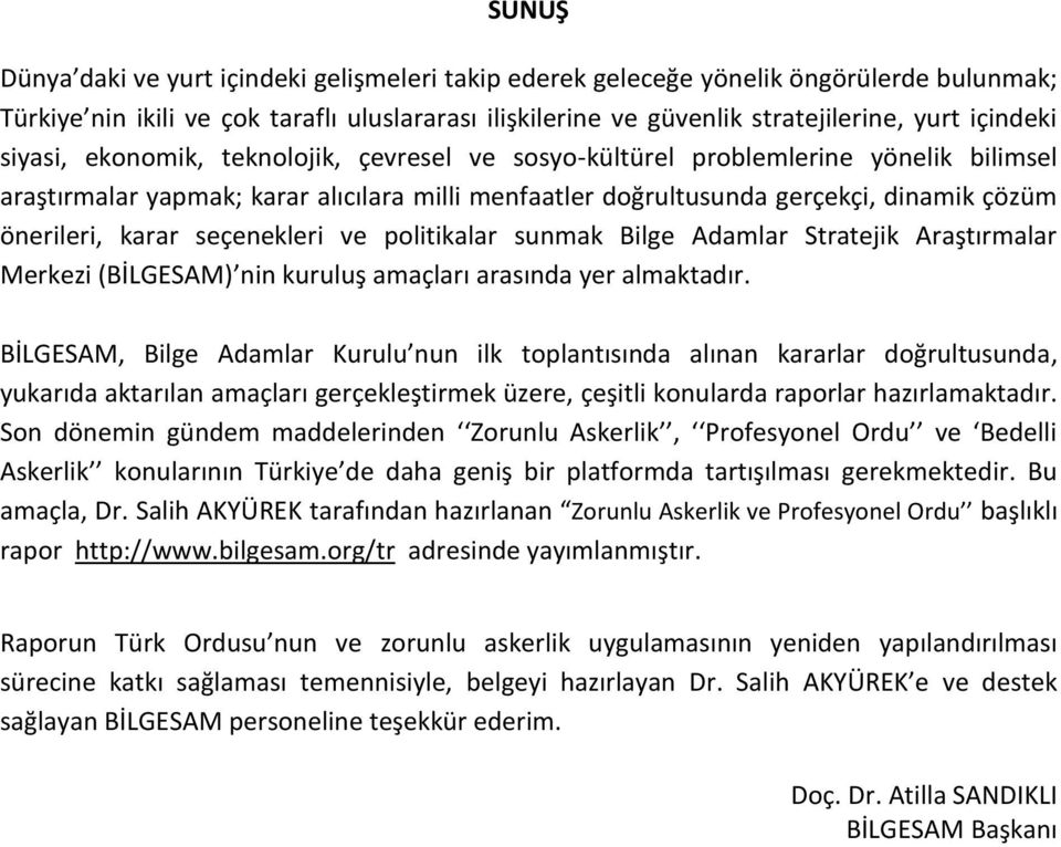 seçenekleri ve politikalar sunmak Bilge Adamlar Stratejik Araştırmalar Merkezi (BİLGESAM) nin kuruluş amaçları arasında yer almaktadır.