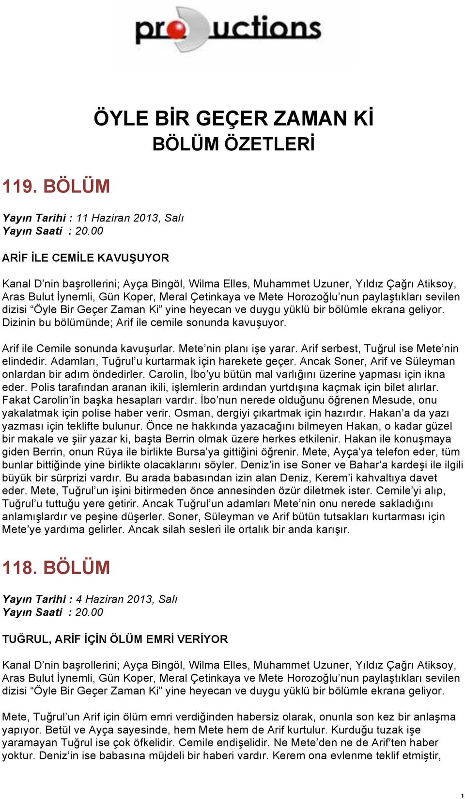 Dizinin bu bölümünde; Arif ile cemile sonunda kavuşuyor. Arif ile Cemile sonunda kavuşurlar. Mete nin planı işe yarar. Arif serbest, Tuğrul ise Mete nin elindedir.