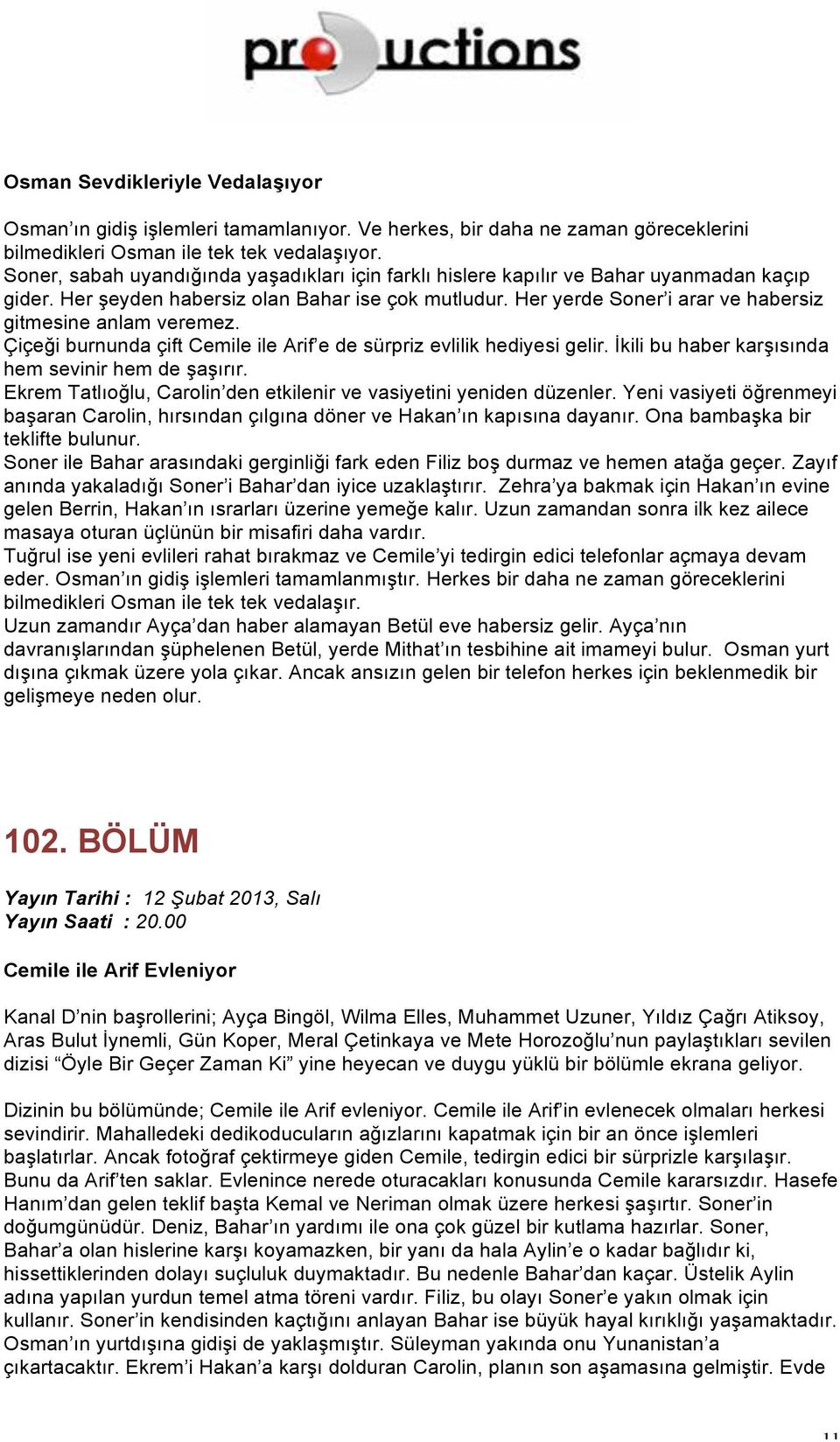 Her yerde Soner i arar ve habersiz gitmesine anlam veremez. Çiçeği burnunda çift Cemile ile Arif e de sürpriz evlilik hediyesi gelir. İkili bu haber karşısında hem sevinir hem de şaşırır.