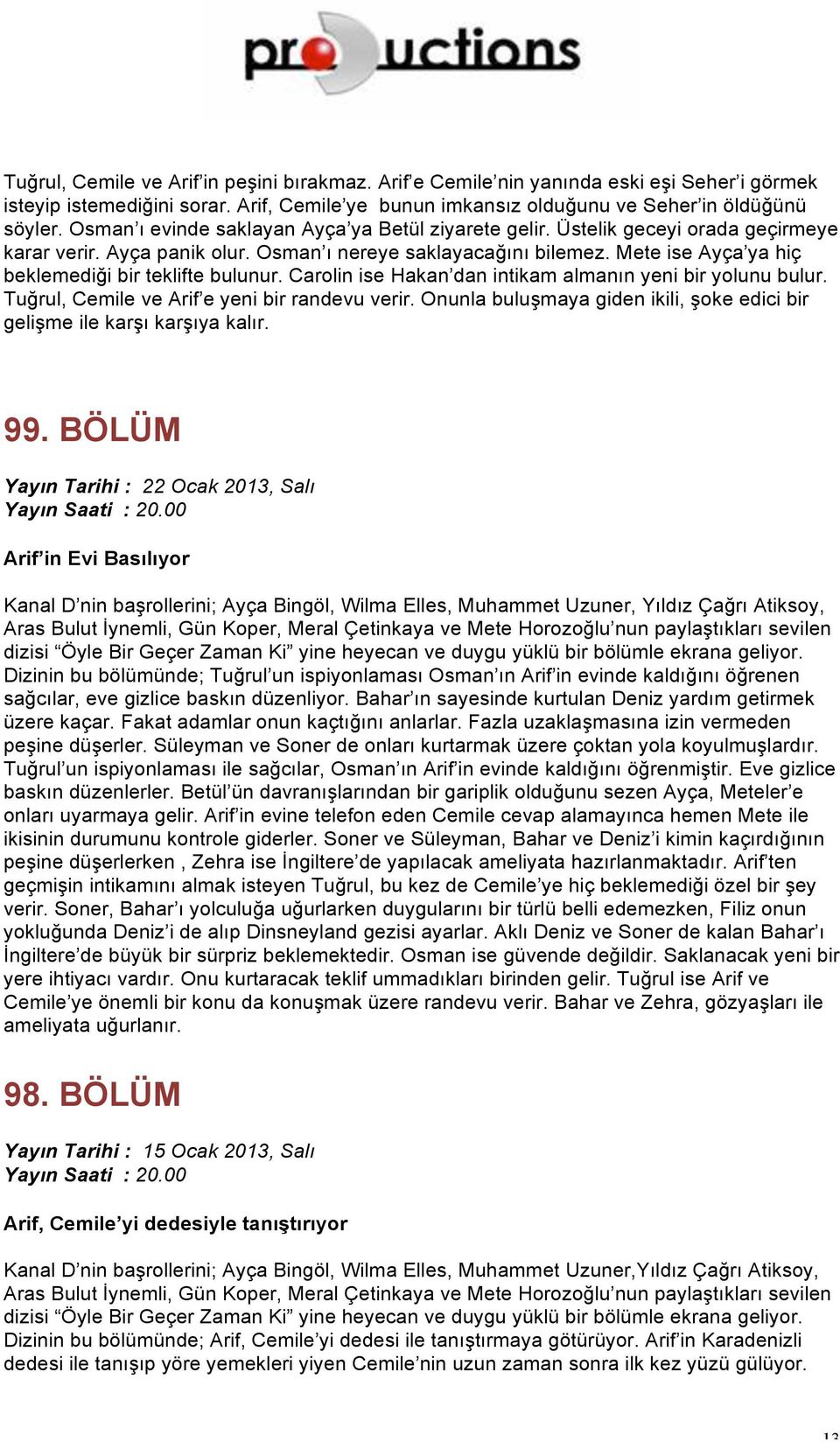 Mete ise Ayça ya hiç beklemediği bir teklifte bulunur. Carolin ise Hakan dan intikam almanın yeni bir yolunu bulur. Tuğrul, Cemile ve Arif e yeni bir randevu verir.