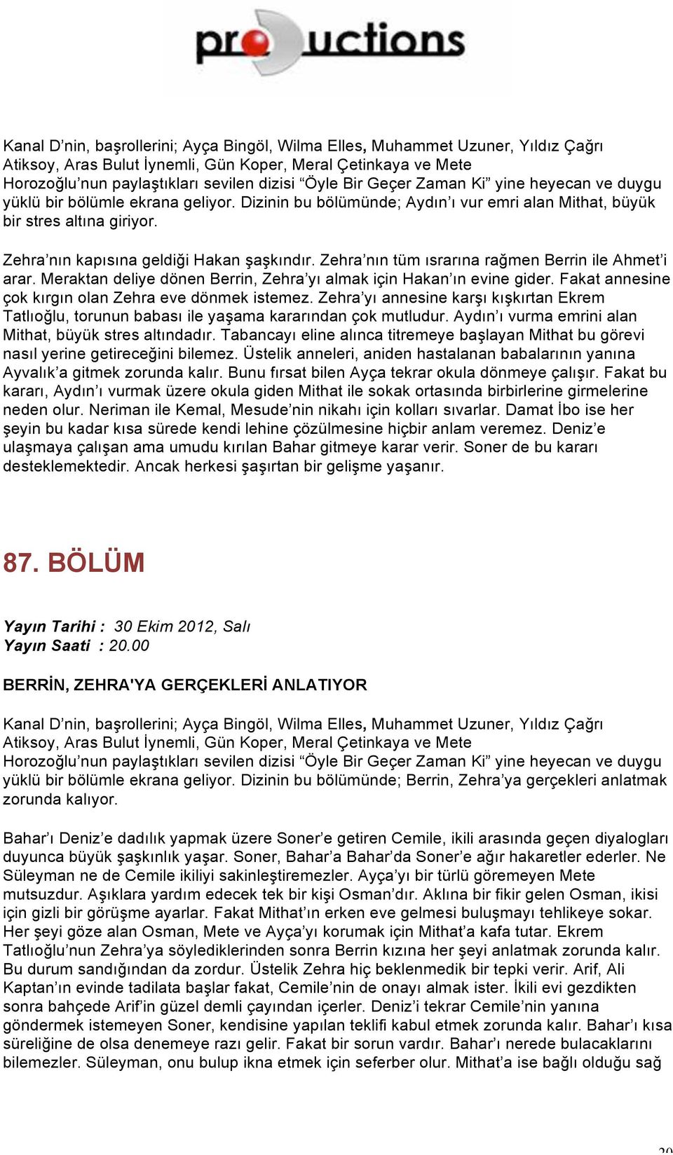 Zehra nın tüm ısrarına rağmen Berrin ile Ahmet i arar. Meraktan deliye dönen Berrin, Zehra yı almak için Hakan ın evine gider. Fakat annesine çok kırgın olan Zehra eve dönmek istemez.