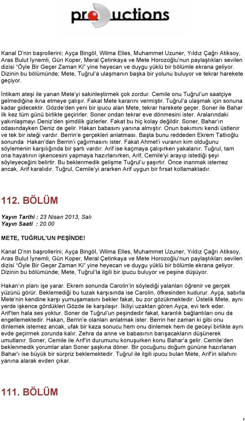 İntikam ateşi ile yanan Mete yi sakinleştirmek çok zordur. Cemile onu Tuğrul un saatçiye gelmediğine ikna etmeye çalışır. Fakat Mete kararını vermiştir. Tuğrul a ulaşmak için sonuna kadar gidecektir.