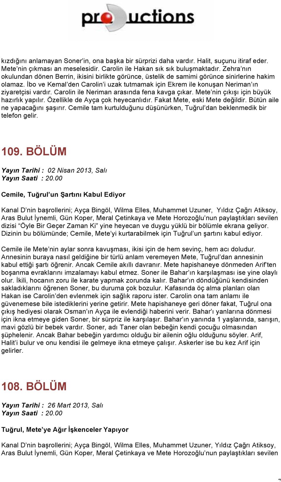 İbo ve Kemal den Carolin i uzak tutmamak için Ekrem ile konuşan Neriman ın ziyaretçisi vardır. Carolin ile Neriman arasında fena kavga çıkar. Mete nin çıkışı için büyük hazırlık yapılır.