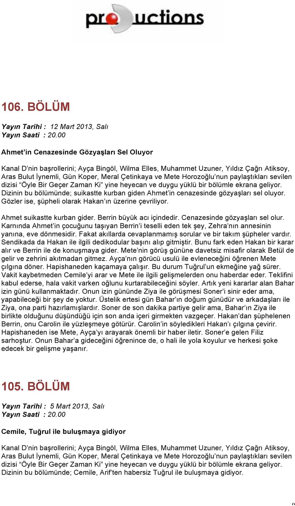 Dizinin bu bölümünde; suikastte kurban giden Ahmet in cenazesinde gözyaşları sel oluyor. Gözler ise, şüpheli olarak Hakan ın üzerine çevriliyor. Ahmet suikastte kurban gider.