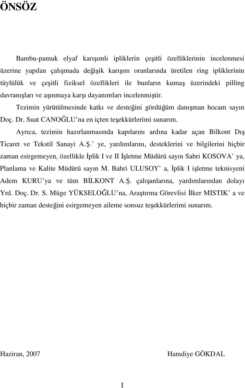 Suat CANOĞLU na en içten teşekkürlerimi sunarım. Ayrıca, tezimin hazırlanmasında kapılarını ardına kadar açan Bilkont Dış Ticaret ve Tekstil Sanayi A.Ş.