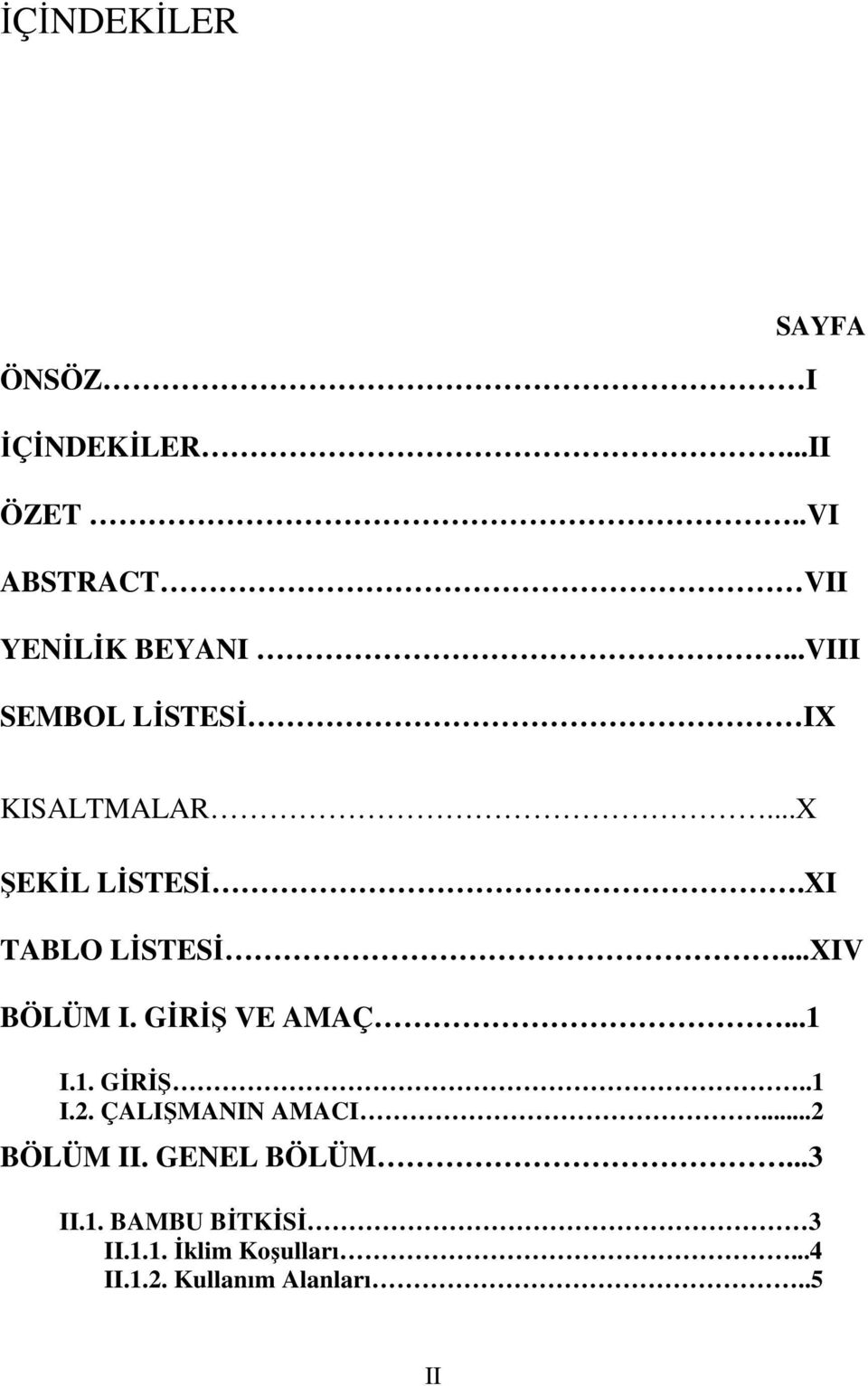 ..XIV BÖLÜM I. GİRİŞ VE AMAÇ...1 I.1. GİRİŞ..1 I.2. ÇALIŞMANIN AMACI...2 BÖLÜM II.