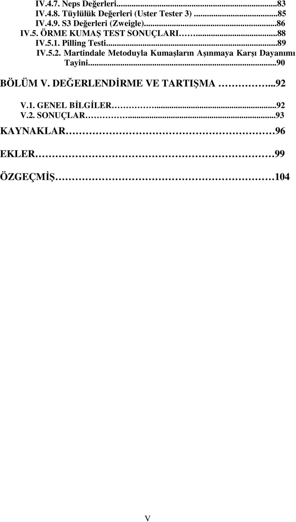 5.2. Martindale Metoduyla Kumaşların Aşınmaya Karşı Dayanımı Tayini...9 BÖLÜM V.