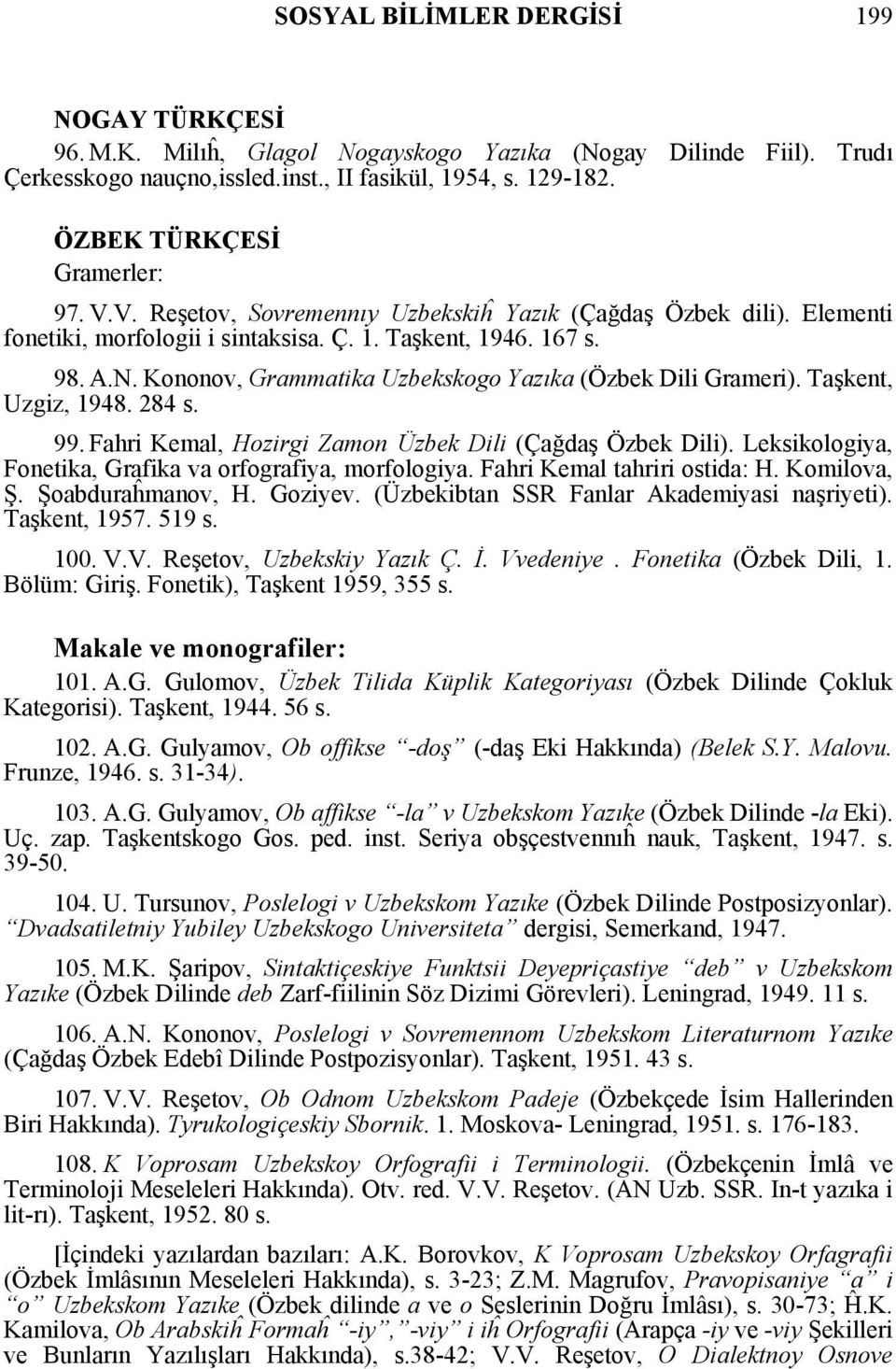 Kononov, Grammatika Uzbekskogo Yazıka (Özbek Dili Grameri). Taşkent, Uzgiz, 1948. 284 s. 99. Fahri Kemal, Hozirgi Zamon Üzbek Dili (Çağdaş Özbek Dili).