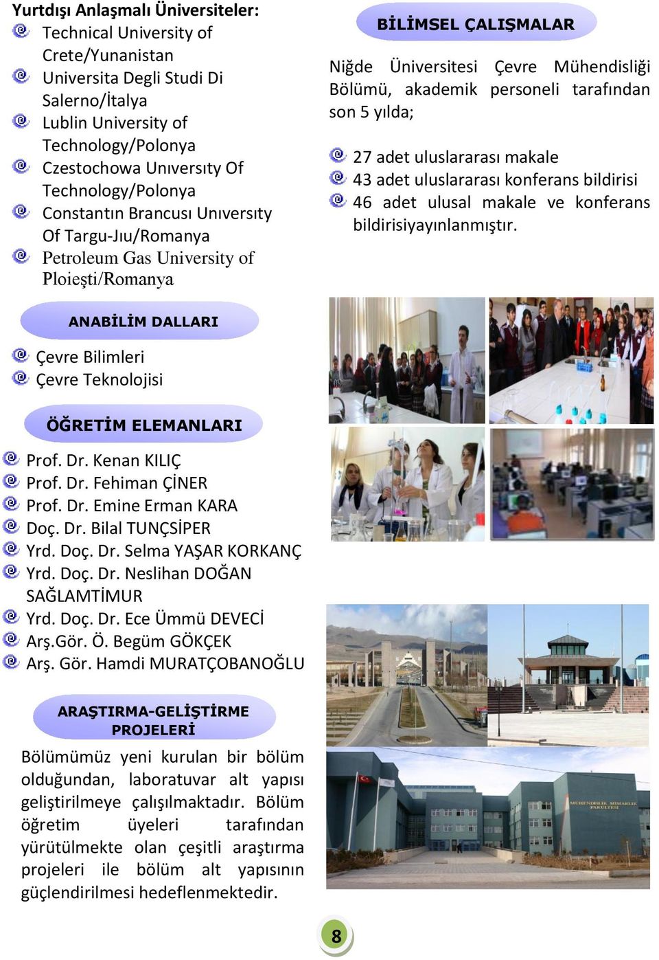 personeli tarafından son 5 yılda; 27 adet uluslararası makale 43 adet uluslararası konferans bildirisi 46 adet ulusal makale ve konferans bildirisiyayınlanmıştır.