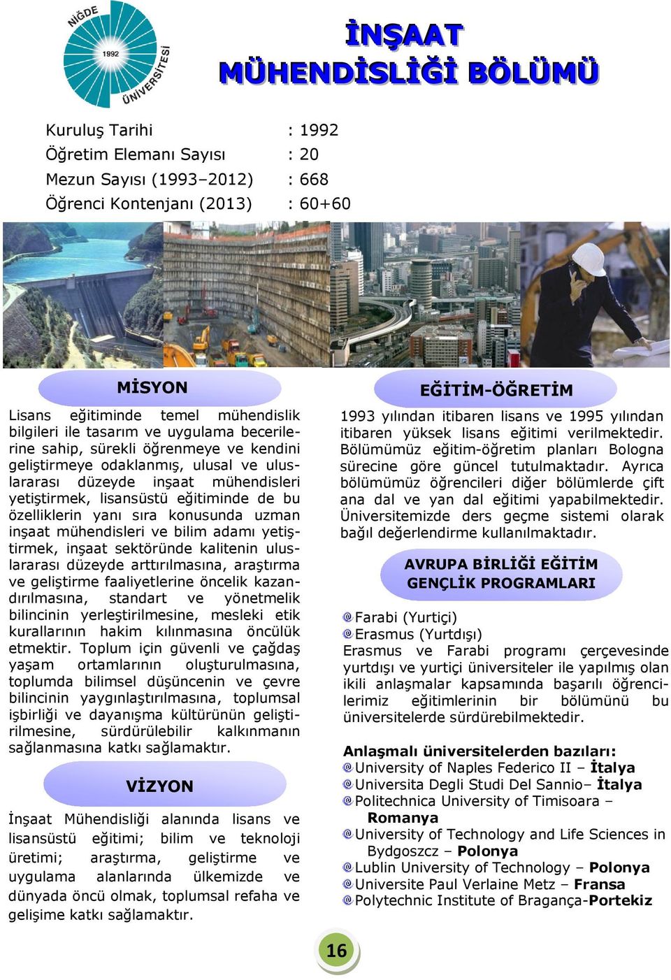 yanı sıra konusunda uzman inşaat mühendisleri ve bilim adamı yetiştirmek, inşaat sektöründe kalitenin uluslararası düzeyde arttırılmasına, araştırma ve geliştirme faaliyetlerine öncelik