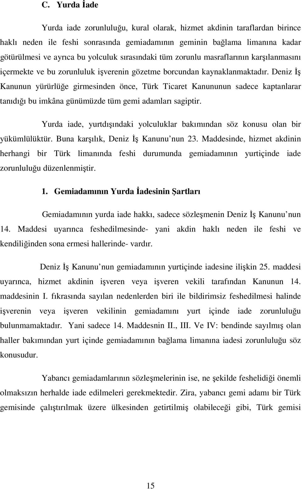 Deniz İş Kanunun yürürlüğe girmesinden önce, Türk Ticaret Kanununun sadece kaptanlarar tanıdığı bu imkâna günümüzde tüm gemi adamları sagiptir.