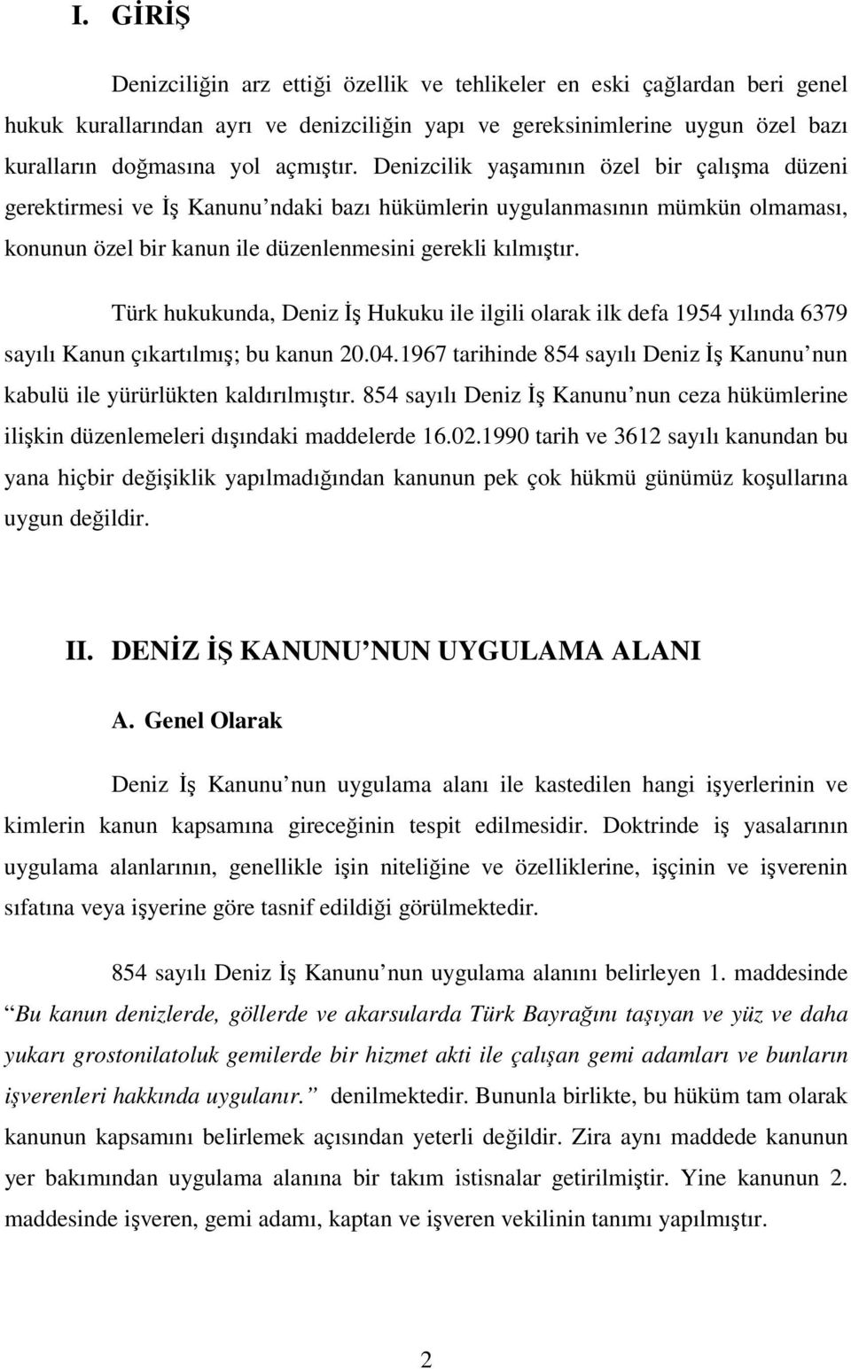 Türk hukukunda, Deniz İş Hukuku ile ilgili olarak ilk defa 1954 yılında 6379 sayılı Kanun çıkartılmış; bu kanun 20.04.