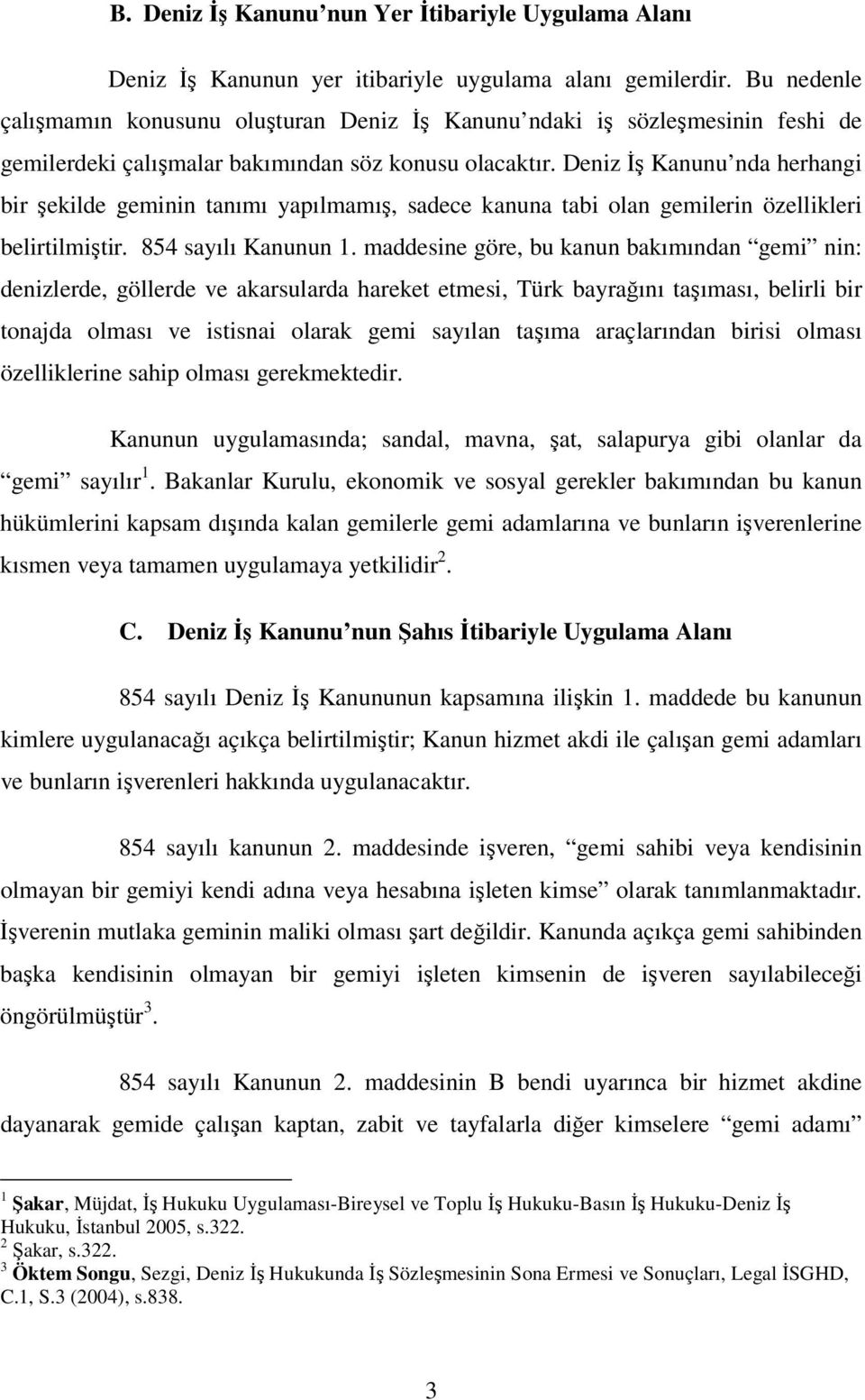 Deniz İş Kanunu nda herhangi bir şekilde geminin tanımı yapılmamış, sadece kanuna tabi olan gemilerin özellikleri belirtilmiştir. 854 sayılı Kanunun 1.