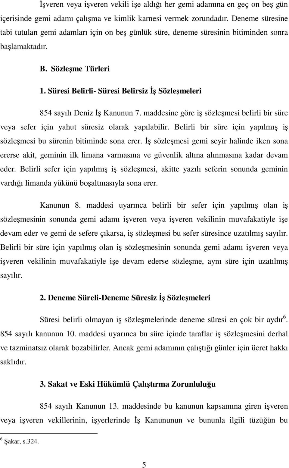 Süresi Belirli- Süresi Belirsiz İş Sözleşmeleri 854 sayılı Deniz İş Kanunun 7. maddesine göre iş sözleşmesi belirli bir süre veya sefer için yahut süresiz olarak yapılabilir.