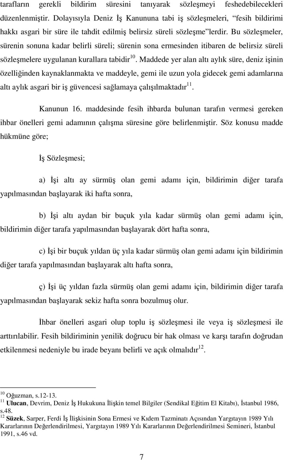 Bu sözleşmeler, sürenin sonuna kadar belirli süreli; sürenin sona ermesinden itibaren de belirsiz süreli sözleşmelere uygulanan kurallara tabidir 10.