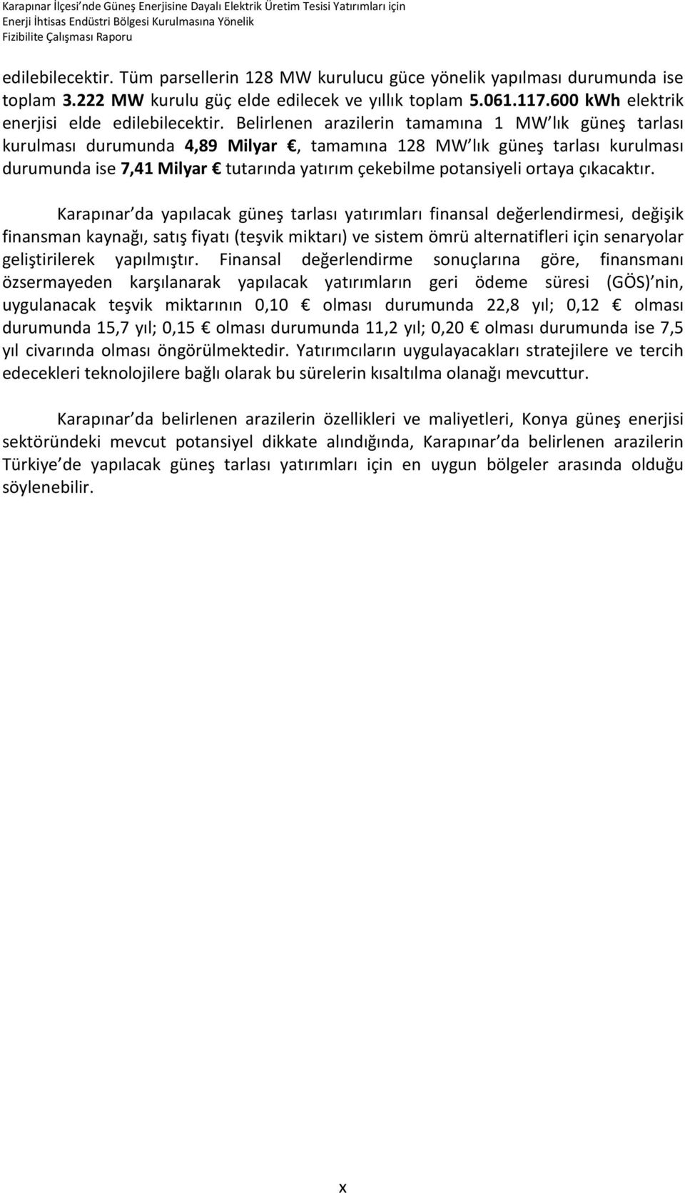 Belirlenen arazilerin tamamına 1 MW lık güneş tarlası kurulması durumunda 4,89 Milyar, tamamına 128 MW lık güneş tarlası kurulması durumunda ise 7,41 Milyar tutarında yatırım çekebilme potansiyeli