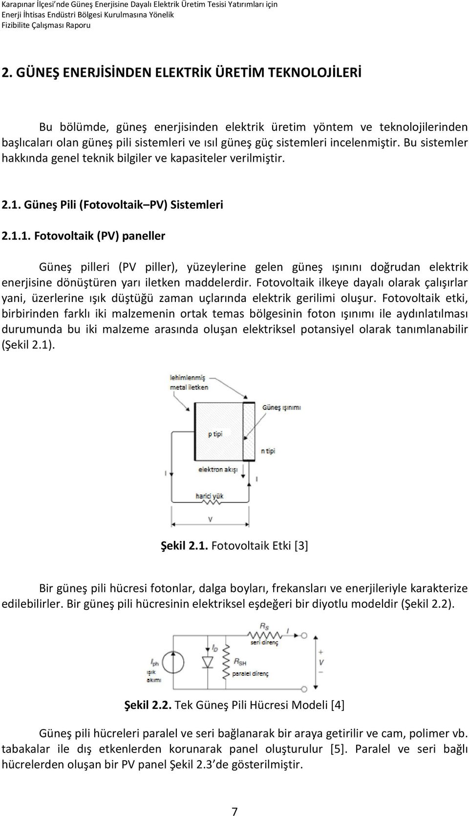 Güneş Pili (Fotovoltaik PV) Sistemleri 2.1.1. Fotovoltaik (PV) paneller Güneş pilleri (PV piller), yüzeylerine gelen güneş ışınını doğrudan elektrik enerjisine dönüştüren yarı iletken maddelerdir.