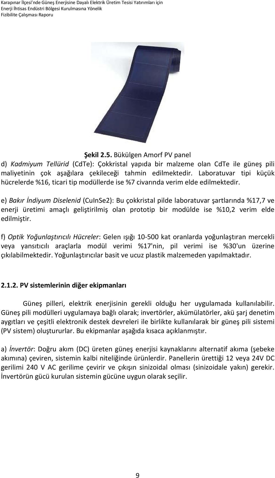 e) Bakır İndiyum Diselenid (CuInSe2): Bu çokkristal pilde laboratuvar şartlarında %17,7 ve enerji üretimi amaçlı geliştirilmiş olan prototip bir modülde ise %10,2 verim elde edilmiştir.