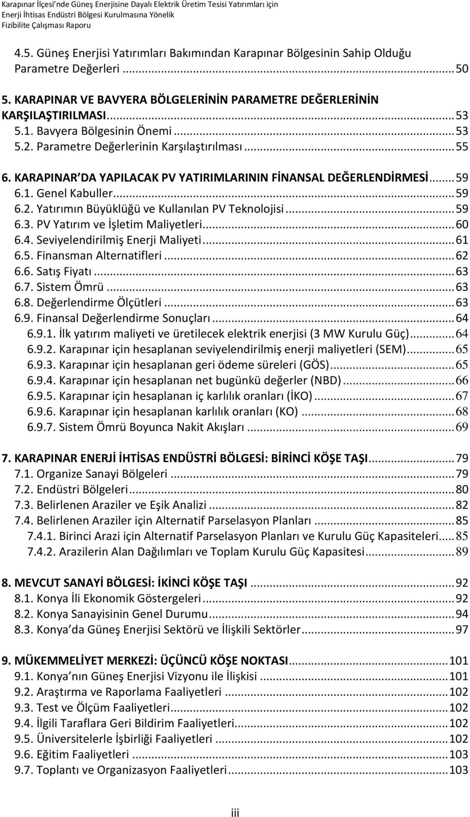 .. 59 6.3. PV Yatırım ve İşletim Maliyetleri... 60 6.4. Seviyelendirilmiş Enerji Maliyeti... 61 6.5. Finansman Alternatifleri... 62 6.6. Satış Fiyatı... 63 6.7. Sistem Ömrü... 63 6.8.