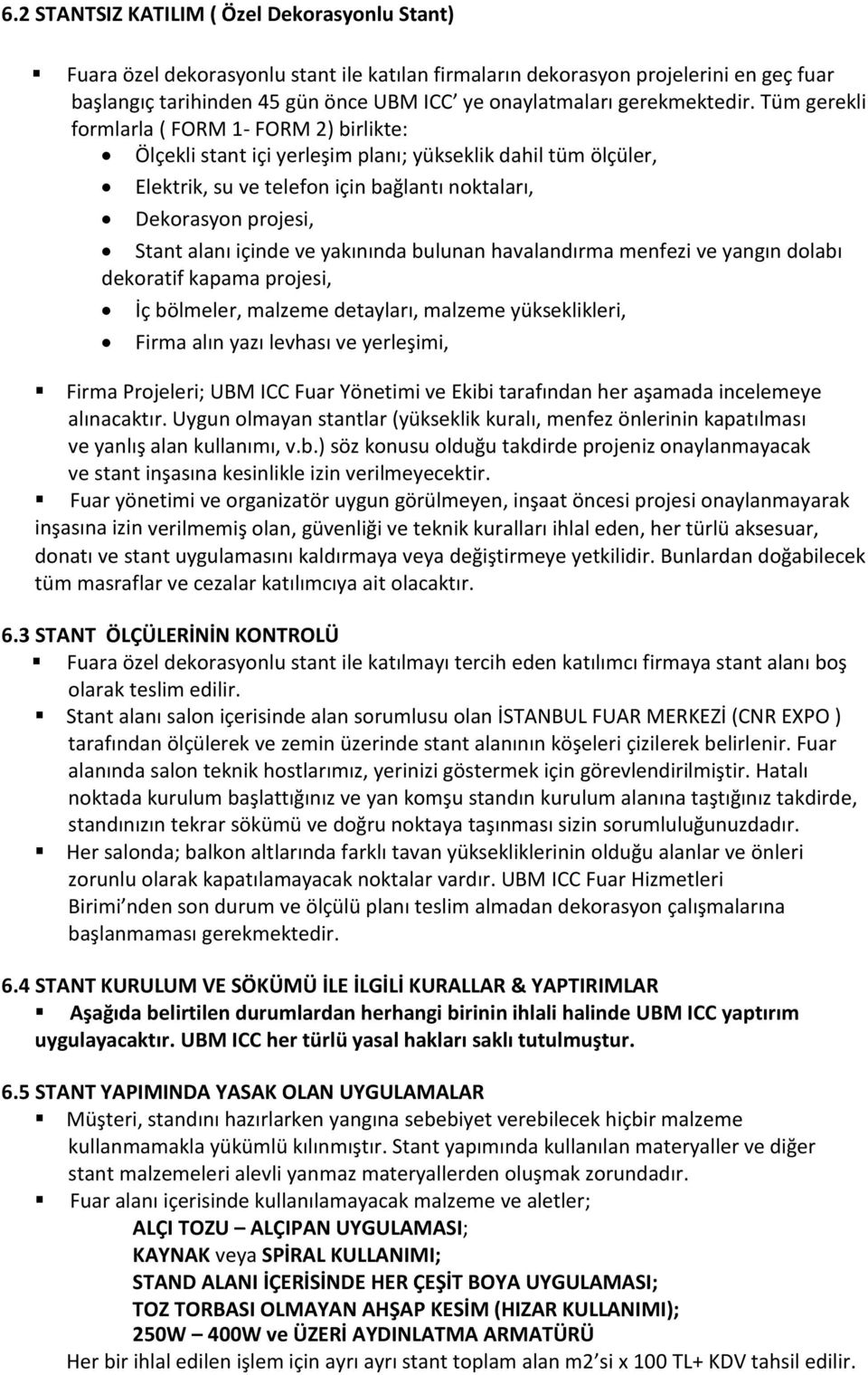 Tüm gerekli formlarla ( FORM 1- FORM 2) birlikte: Ölçekli stant içi yerleşim planı; yükseklik dahil tüm ölçüler, Elektrik, su ve telefon için bağlantı noktaları, Dekorasyon projesi, Stant alanı