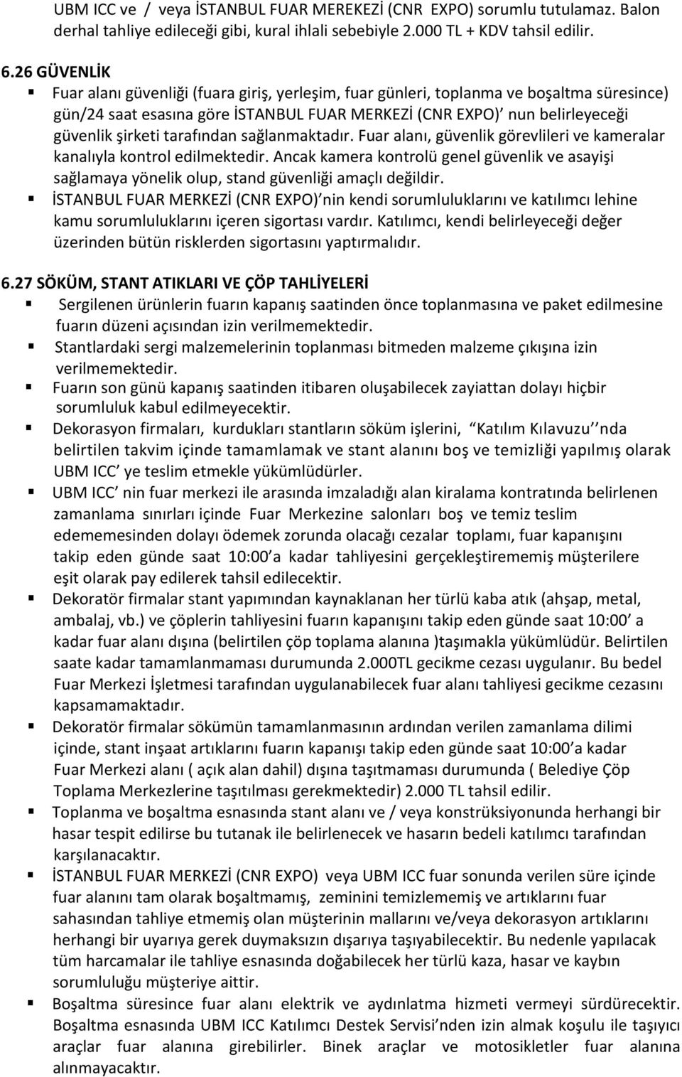 tarafından sağlanmaktadır. Fuar alanı, güvenlik görevlileri ve kameralar kanalıyla kontrol edilmektedir.