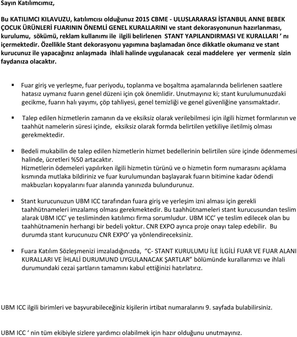 Özellikle Stant dekorasyonu yapımına başlamadan önce dikkatle okumanız ve stant kurucunuz ile yapacağınız anlaşmada ihlali halinde uygulanacak cezai maddelere yer vermeniz sizin faydanıza olacaktır.