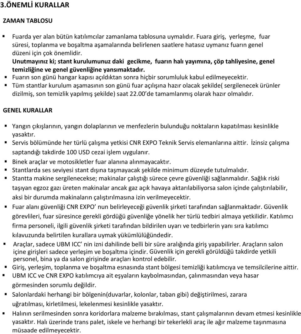 Unutmayınız ki; stant kurulumunuz daki gecikme, fuarın halı yayımına, çöp tahliyesine, genel temizliğine ve genel güvenliğine yansımaktadır.