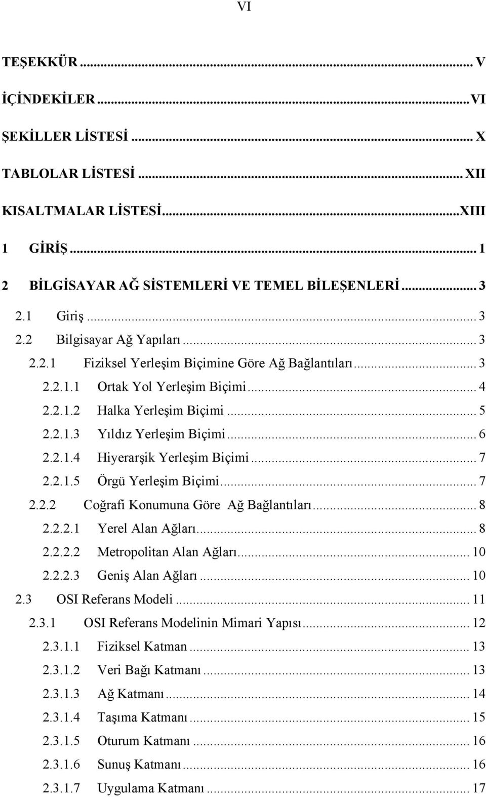 .. 7 2.2.1.5 Örgü Yerleşim Biçimi... 7 2.2.2 Coğrafi Konumuna Göre Ağ Bağlantıları... 8 2.2.2.1 Yerel Alan Ağları... 8 2.2.2.2 Metropolitan Alan Ağları... 10 2.2.2.3 Geniş Alan Ağları... 10 2.3 OSI Referans Modeli.