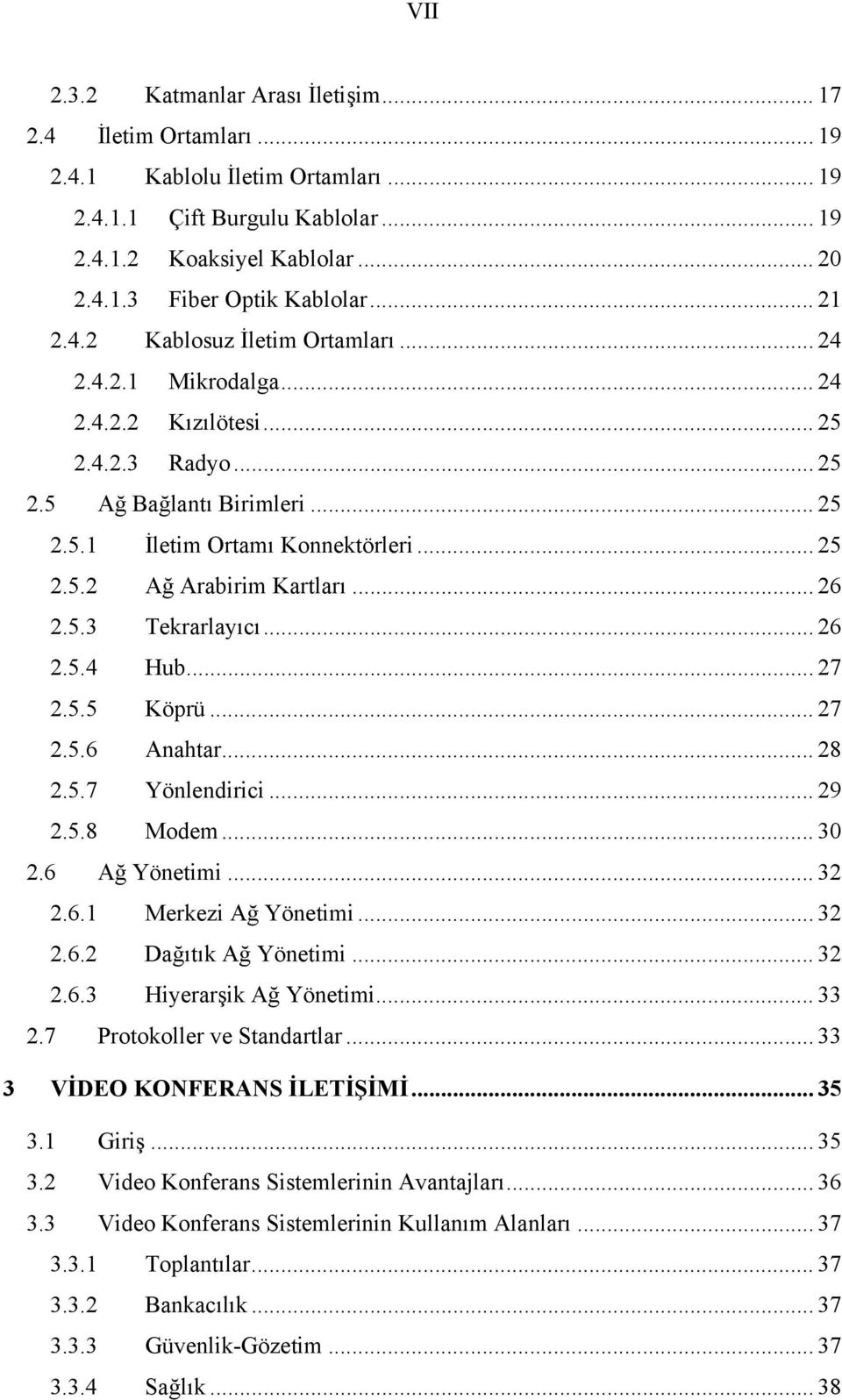 .. 26 2.5.3 Tekrarlayıcı... 26 2.5.4 Hub... 27 2.5.5 Köprü... 27 2.5.6 Anahtar... 28 2.5.7 Yönlendirici... 29 2.5.8 Modem... 30 2.6 Ağ Yönetimi... 32 2.6.1 Merkezi Ağ Yönetimi... 32 2.6.2 Dağıtık Ağ Yönetimi.