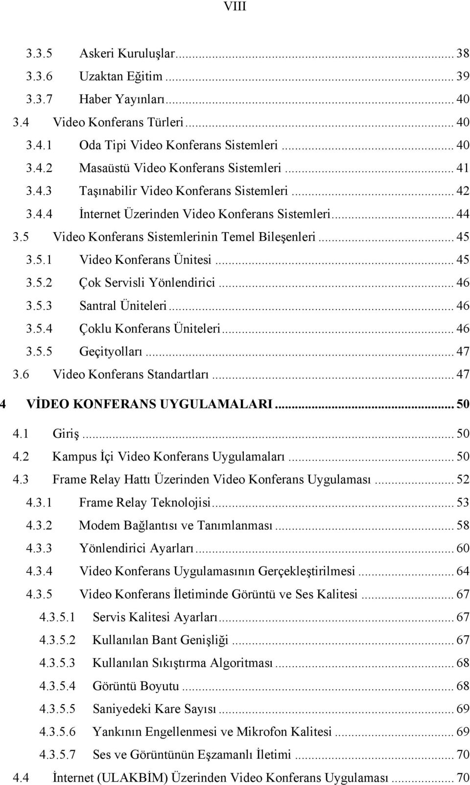 .. 45 3.5.2 Çok Servisli Yönlendirici... 46 3.5.3 Santral Üniteleri... 46 3.5.4 Çoklu Konferans Üniteleri... 46 3.5.5 Geçityolları... 47 3.6 Video Konferans Standartları.