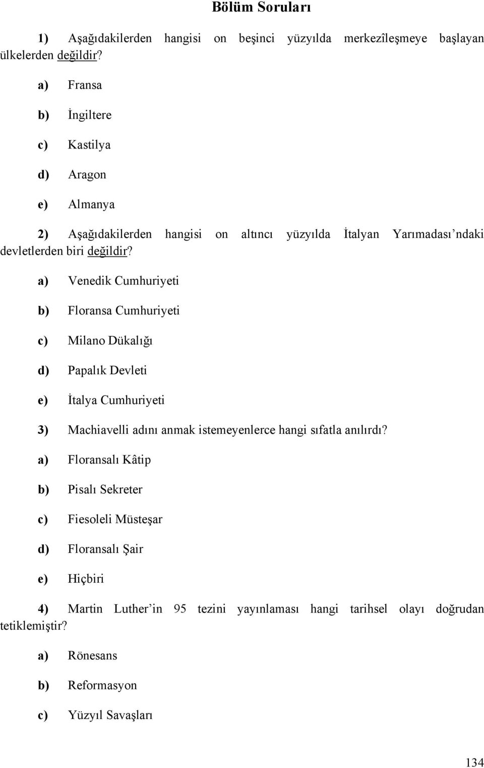 a) Venedik Cumhuriyeti b) Floransa Cumhuriyeti c) Milano Dükalığı d) Papalık Devleti e) İtalya Cumhuriyeti 3) Machiavelli adını anmak istemeyenlerce hangi sıfatla