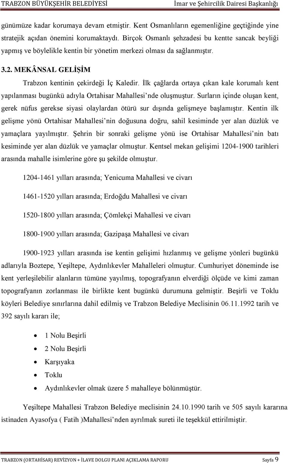 İlk çağlarda ortaya çıkan kale korumalı kent yapılanması bugünkü adıyla Ortahisar Mahallesi nde oluşmuştur.