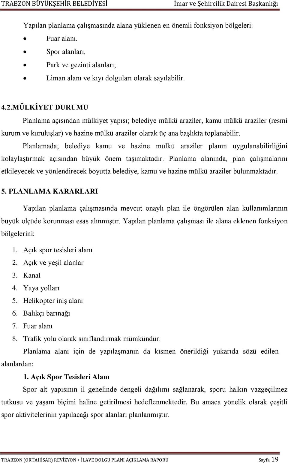 Planlamada; belediye kamu ve hazine mülkü araziler planın uygulanabilirliğini kolaylaştırmak açısından büyük önem taşımaktadır.