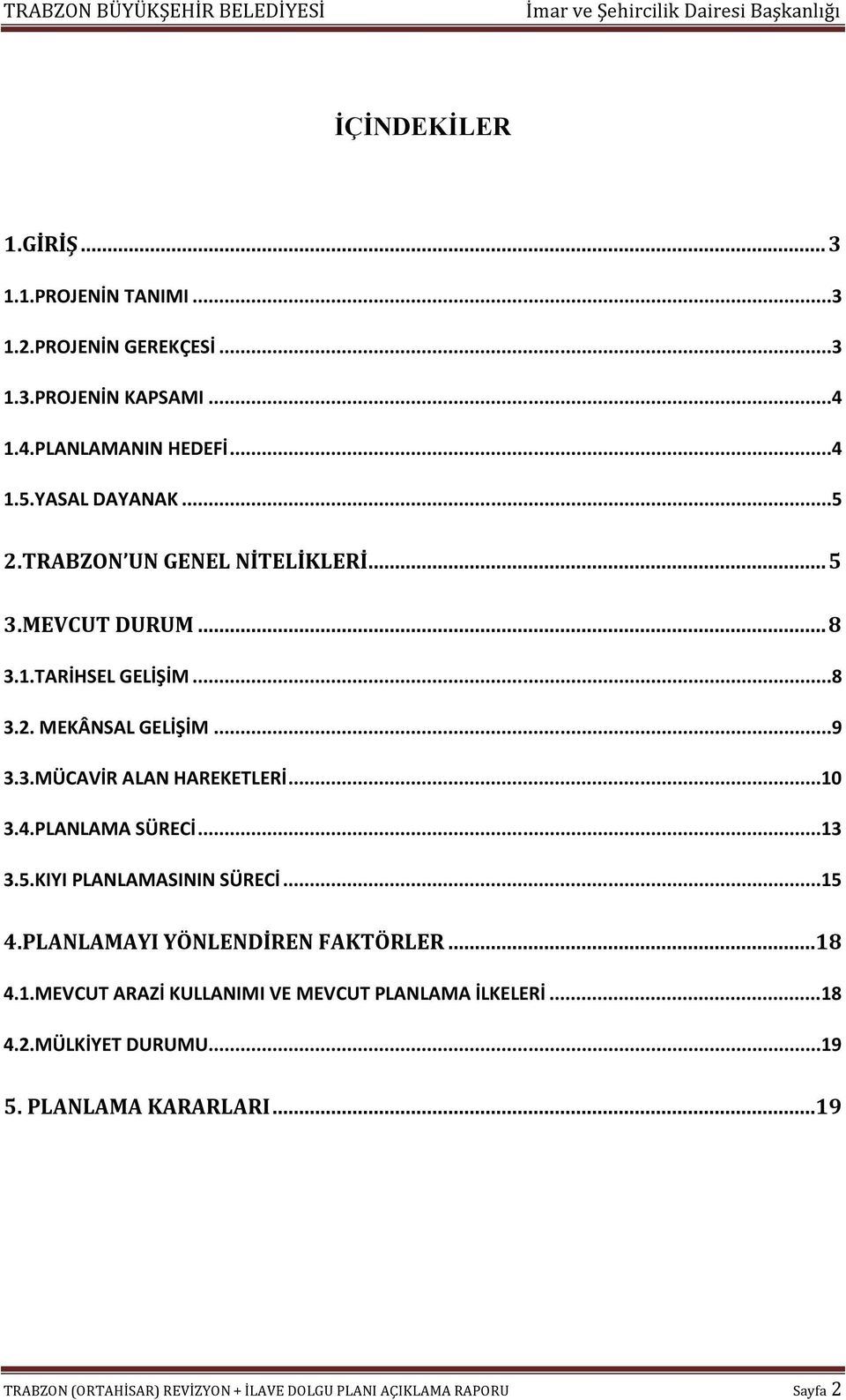 .. 10 3.4.PLANLAMA SÜRECİ... 13 3.5.KIYI PLANLAMASININ SÜRECİ... 15 4.PLANLAMAYI YÖNLENDİREN FAKTÖRLER...18 4.1.MEVCUT ARAZİ KULLANIMI VE MEVCUT PLANLAMA İLKELERİ.