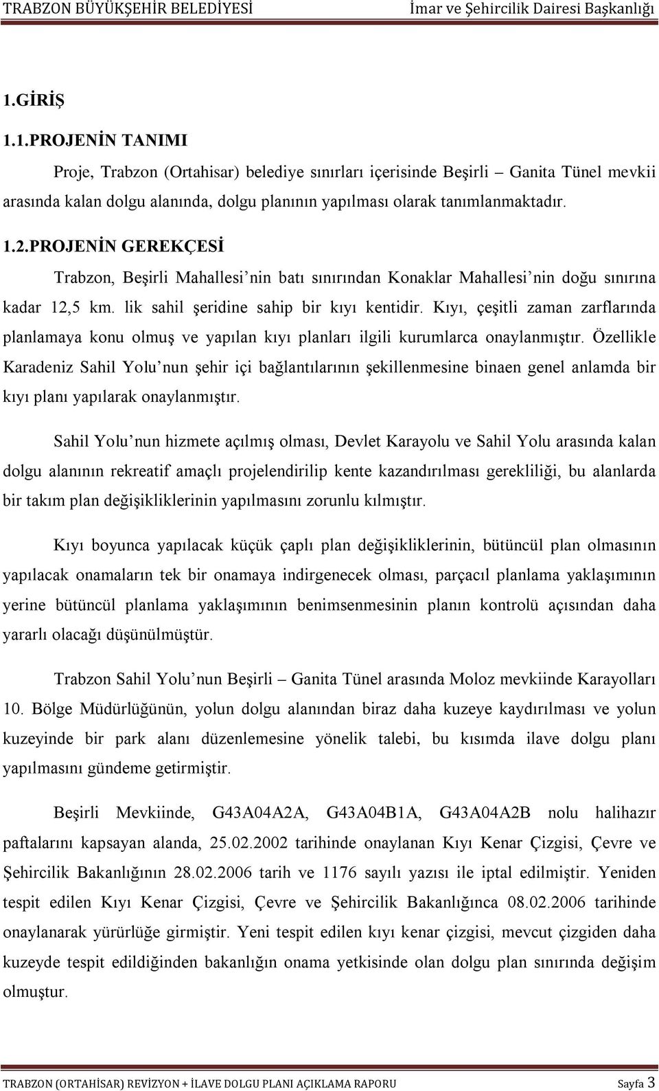 Kıyı, çeşitli zaman zarflarında planlamaya konu olmuş ve yapılan kıyı planları ilgili kurumlarca onaylanmıştır.