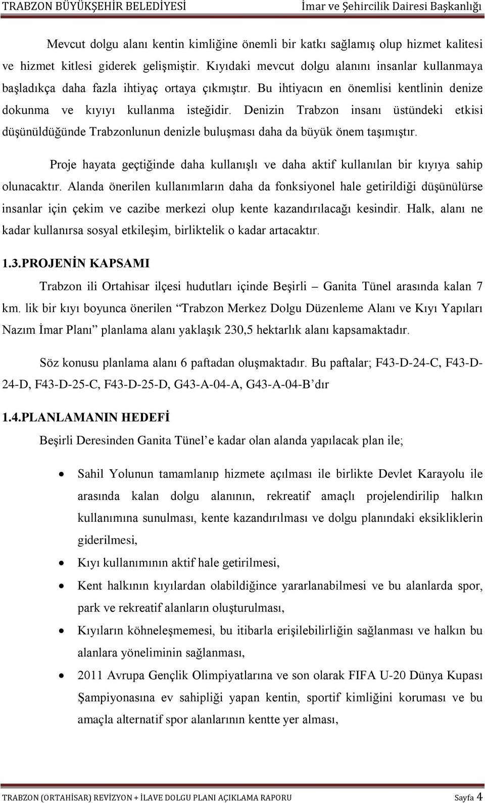 Denizin Trabzon insanı üstündeki etkisi düşünüldüğünde Trabzonlunun denizle buluşması daha da büyük önem taşımıştır.