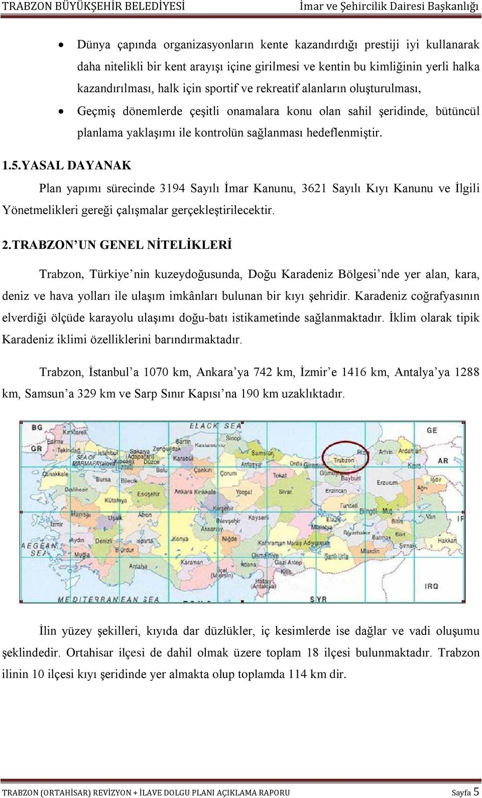 YASAL DAYANAK Plan yapımı sürecinde 3194 Sayılı İmar Kanunu, 3621 Sayılı Kıyı Kanunu ve İlgili Yönetmelikleri gereği çalışmalar gerçekleştirilecektir. 2.