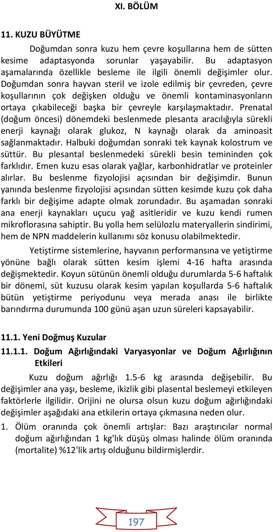 Doğumdan sonra hayvan steril ve izole edilmiş bir çevreden, çevre koşullarının çok değişken olduğu ve önemli kontaminasyonların ortaya çıkabileceği başka bir çevreyle karşılaşmaktadır.