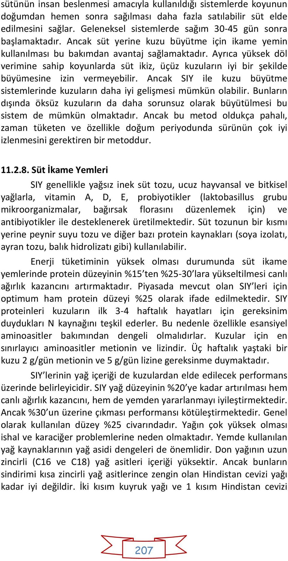 Ayrıca yüksek döl verimine sahip koyunlarda süt ikiz, üçüz kuzuların iyi bir şekilde büyümesine izin vermeyebilir.