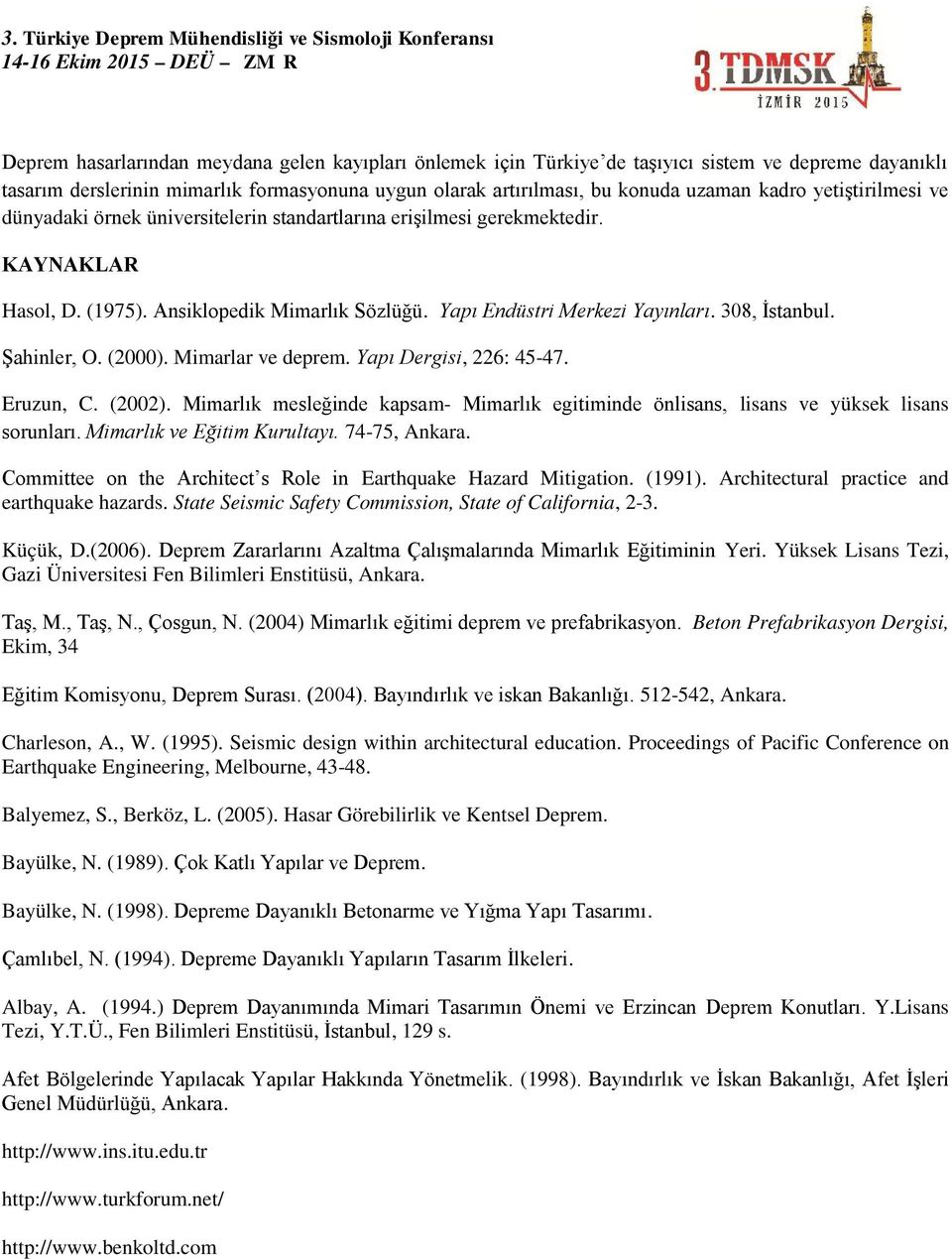 Şahinler, O. (2000). Mimarlar ve deprem. Yapı Dergisi, 226: 45-47. Eruzun, C. (2002). Mimarlık mesleğinde kapsam- Mimarlık egitiminde önlisans, lisans ve yüksek lisans sorunları.
