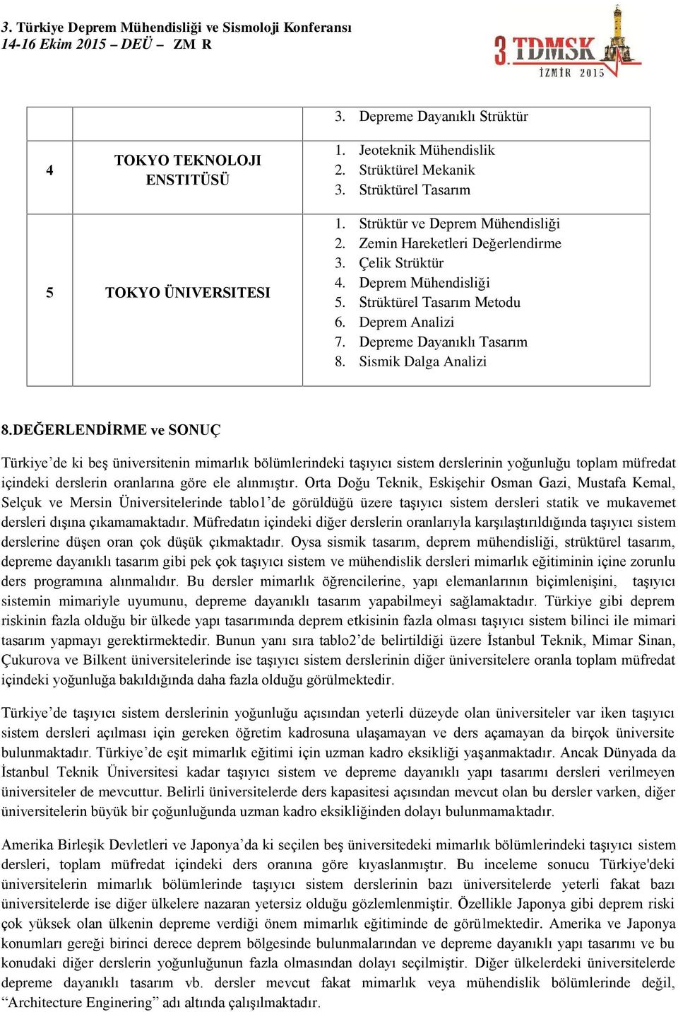 DEĞERLENDİRME ve SONUÇ Türkiye de ki beş üniversitenin mimarlık bölümlerindeki taşıyıcı sistem derslerinin yoğunluğu toplam müfredat içindeki derslerin oranlarına göre ele alınmıştır.