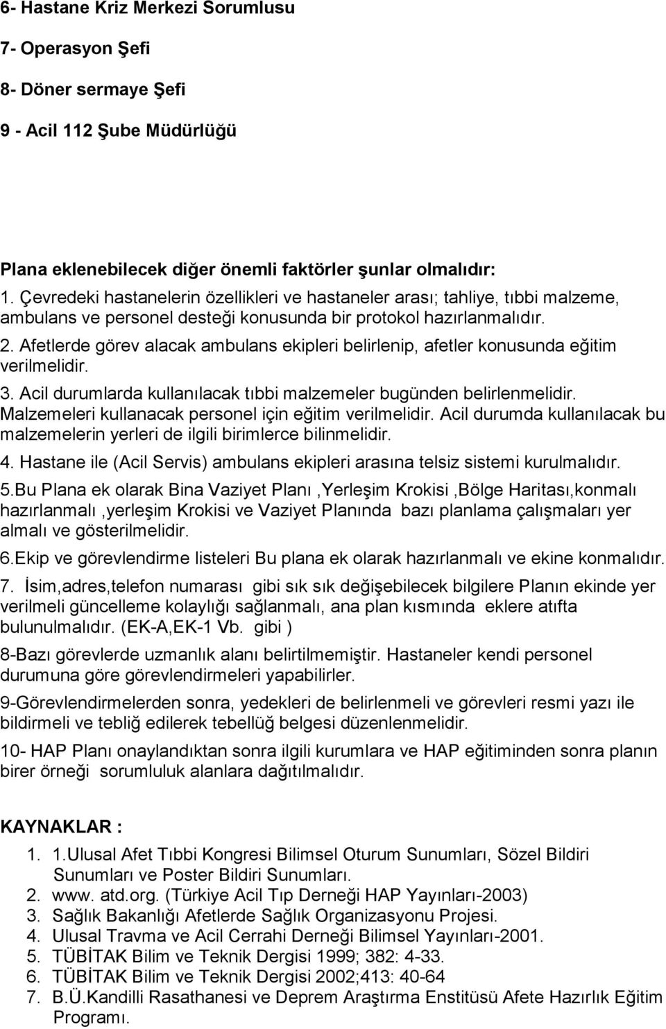 Afetlerde görev alacak ambulans ekipleri belirlenip, afetler konusunda eğitim verilmelidir. 3. Acil durumlarda kullanılacak tıbbi malzemeler bugünden belirlenmelidir.